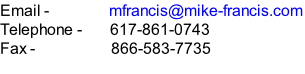 Email -               mfrancis@mike-francis.com Telephone -       617-861-0743 Fax -                   866-583-7735